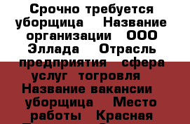 Срочно требуется уборщица! › Название организации ­ ООО“Эллада“ › Отрасль предприятия ­ сфера услуг, тогровля › Название вакансии ­ уборщица  › Место работы ­ Красная Поляна (г. Сочи). ул.Заповедная,2 › Максимальный оклад ­ 25 000 › Возраст от ­ 20 › Возраст до ­ 55 - Краснодарский край Работа » Вакансии   